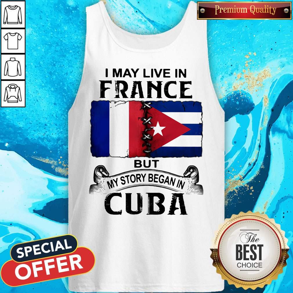I May Live In France But My Story Began In Cuba Flag Shirt - Image 5