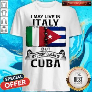 I May Live In Italy But My Story Began In Cuba Flag Shirt