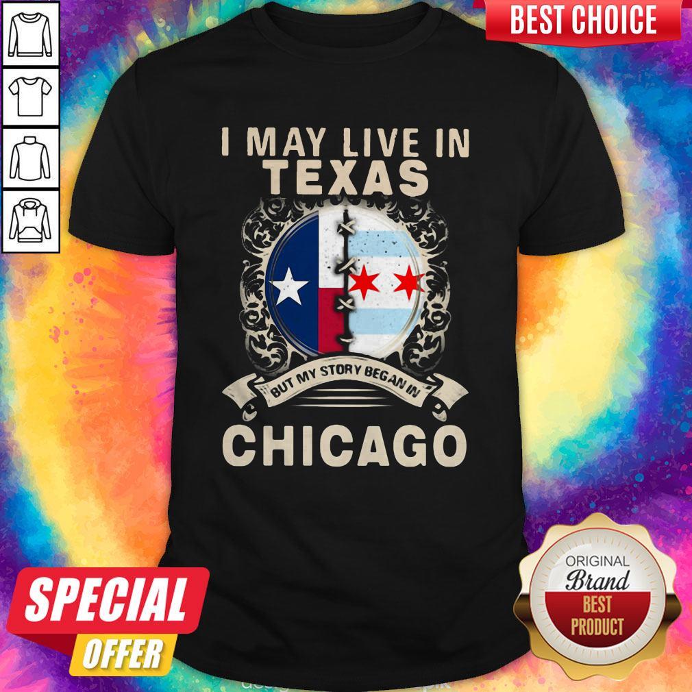 I May Live In Texas But My Story Began In Chicago Shirt