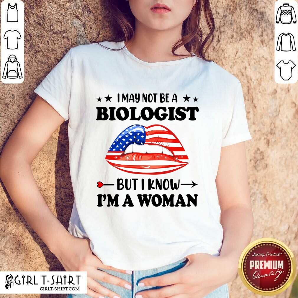 I May Not Be A Biologist But I Know Im A Woman Lips Shirt - Image 4