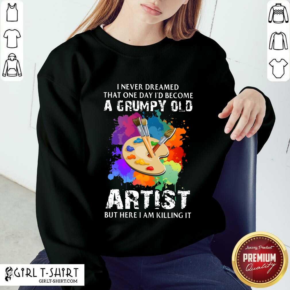 I Never Dreamed A Grumpy Old Artist Shirt - Image 4