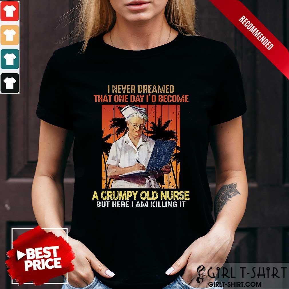 I Never Dreamed A Grumpy Old Nurse Shirt