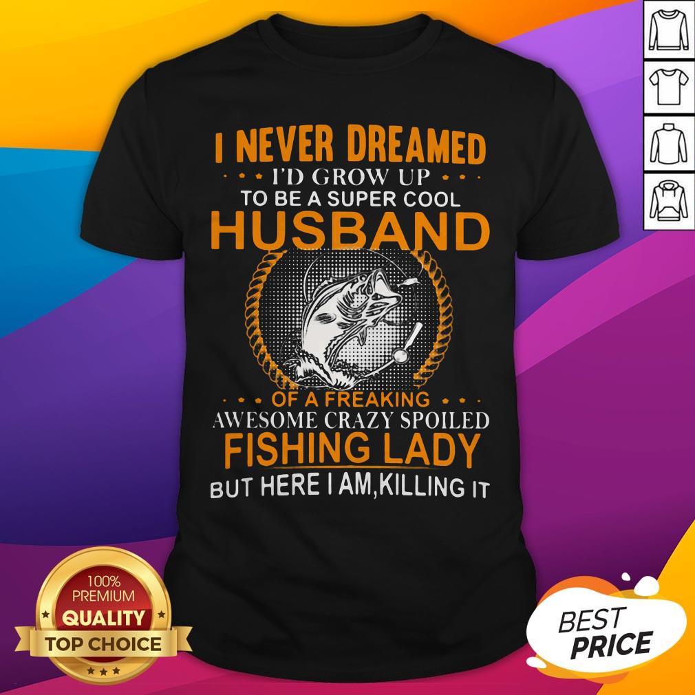 I Never Dreamed Husband Of A Freaking Fishing Lady Shirt