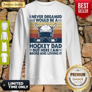Alternative view of I Never Dreamed I Would Be A Hockey Dad But Here I Am Broke And Loving It Vintage Shirt