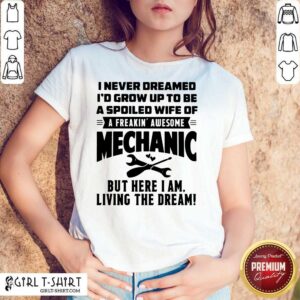 I Never Dreamed I Would Grow Up To Be A Spoiled Wife Of Mechanic Shirt