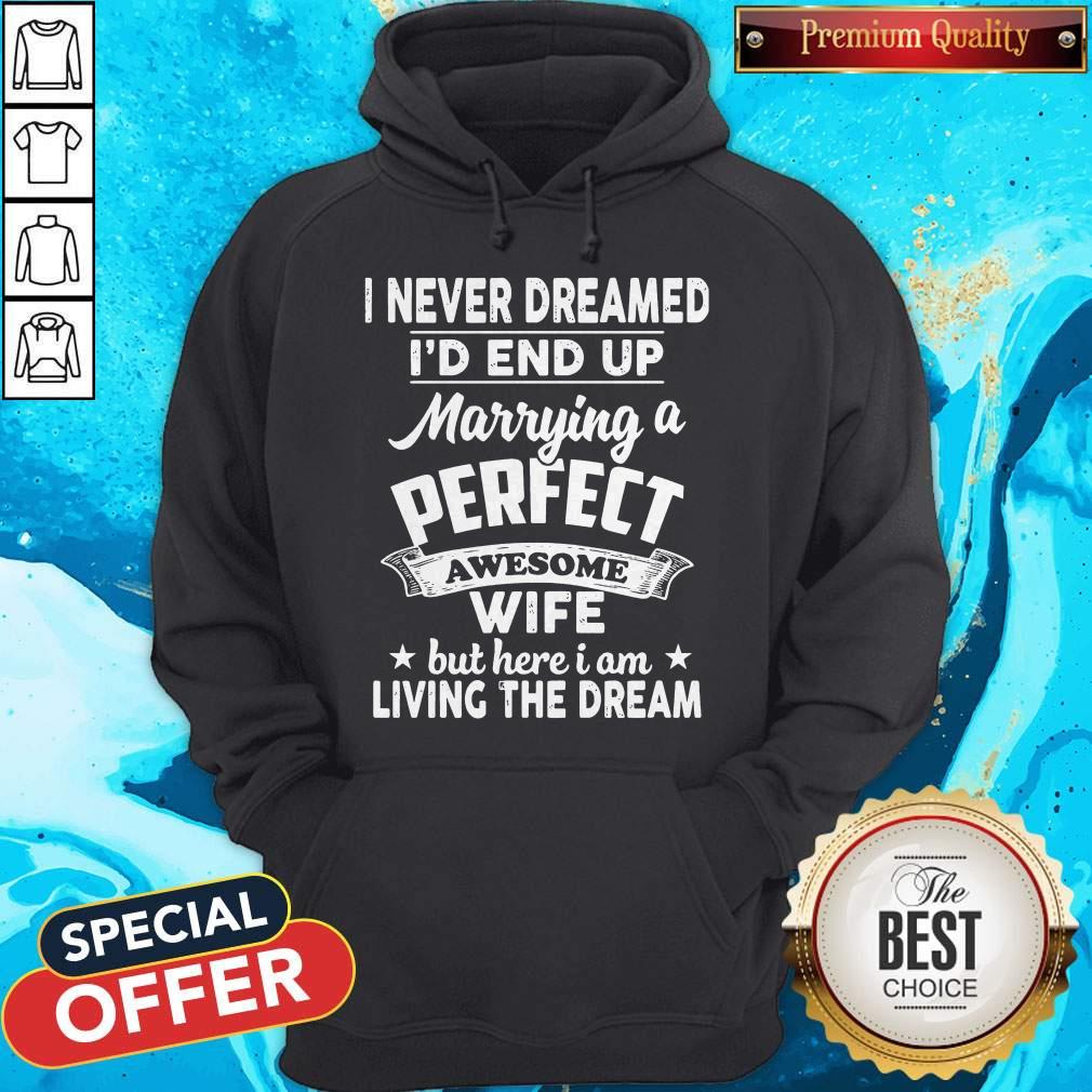 I Never Dreamed Id End Up Marrying A Perfect Awesome Wife But Here I Am Living The Dream Shirt - Image 5