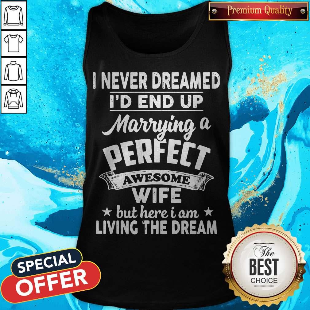 I Never Dreamed Id End Up Marrying A Perfect Awesome Wife But Here I Am Living The Dream Shirt - Image 3