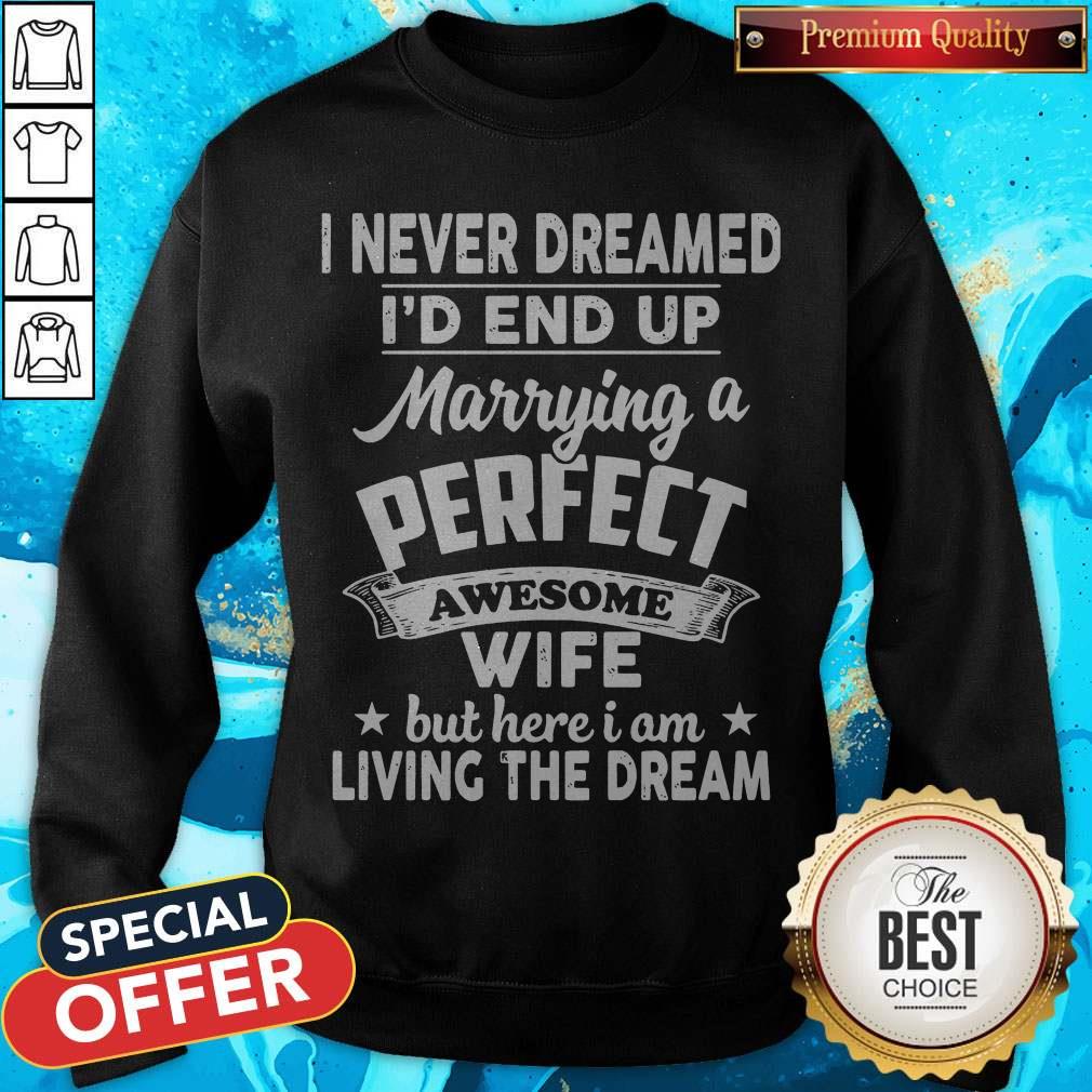 I Never Dreamed Id End Up Marrying A Perfect Awesome Wife But Here I Am Living The Dream Shirt - Image 2