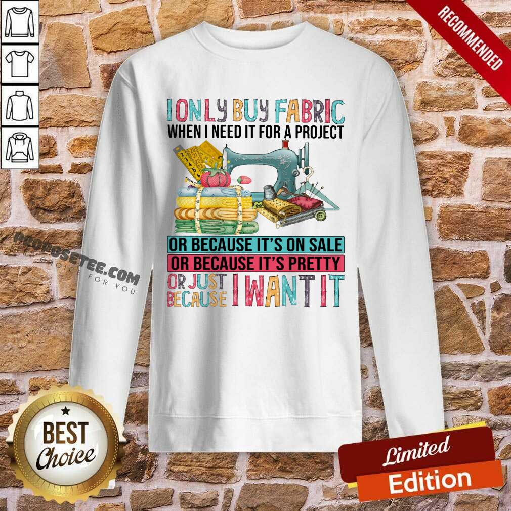 I Only Buy Fabric When I Need It For A Project Shirt - Image 5