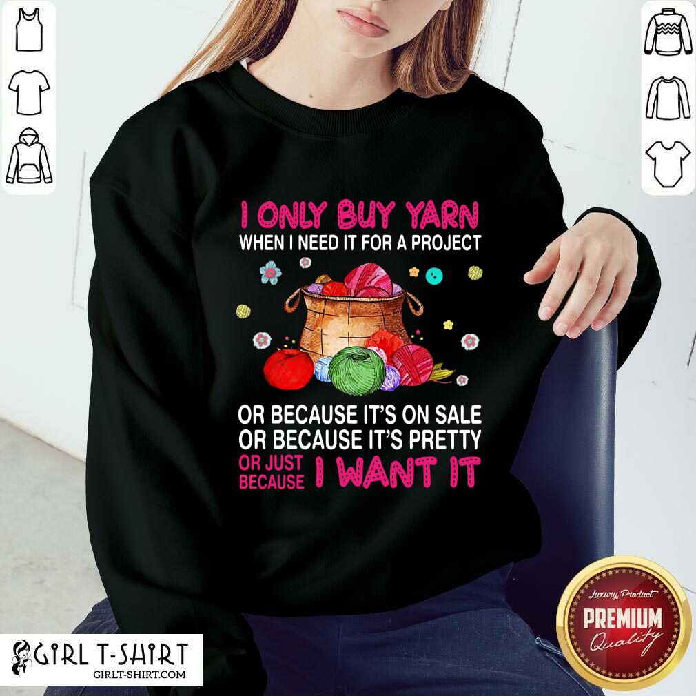 I Only Buy Yarn When I Need It For A Project Shirt - Image 5