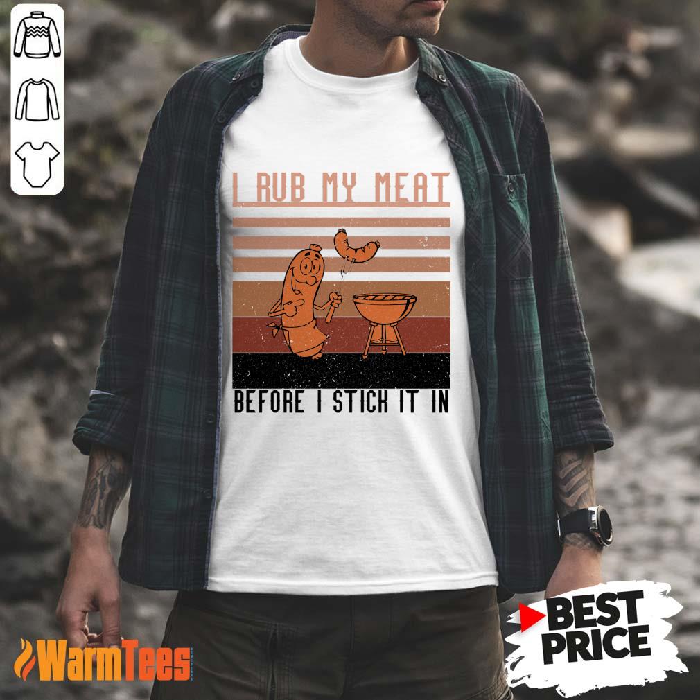 I Rub My Meat Before Stick It In Vintage Shirt