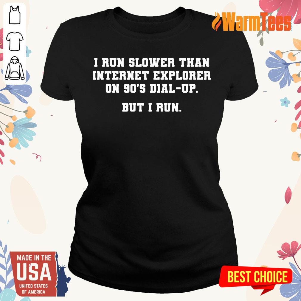 I Run Slower Than Internet Explorer On 90s Dial Up But I Run Shirt - Image 3