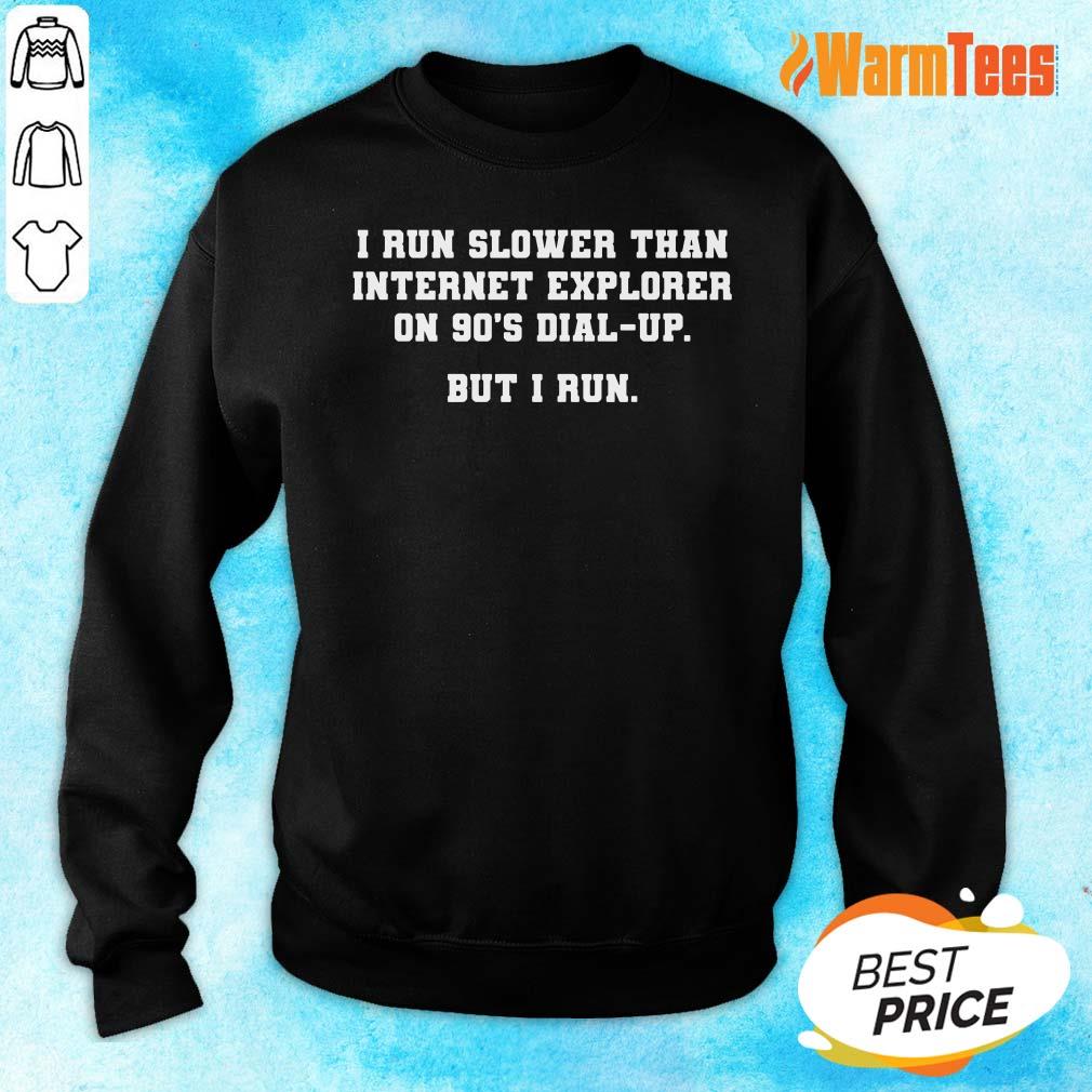 I Run Slower Than Internet Explorer On 90s Dial Up But I Run Shirt - Image 2