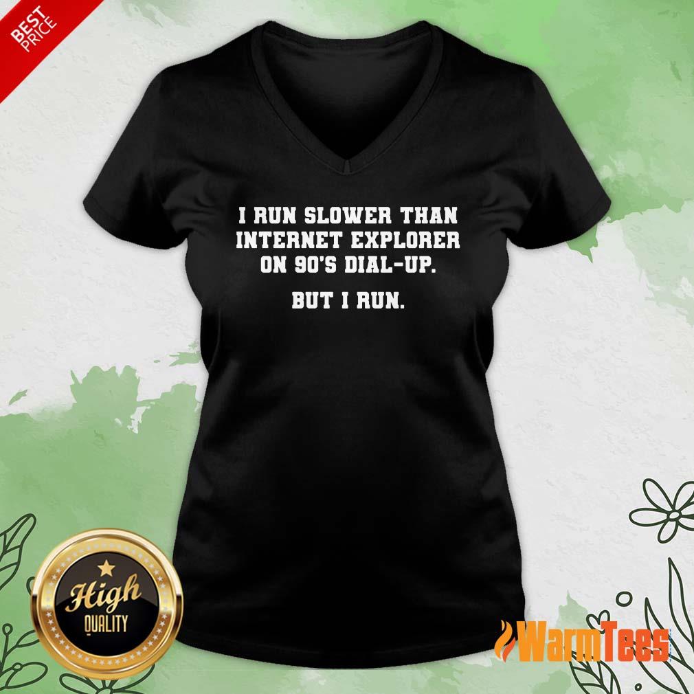 I Run Slower Than Internet Explorer On 90s Dial Up But I Run Shirt - Image 5