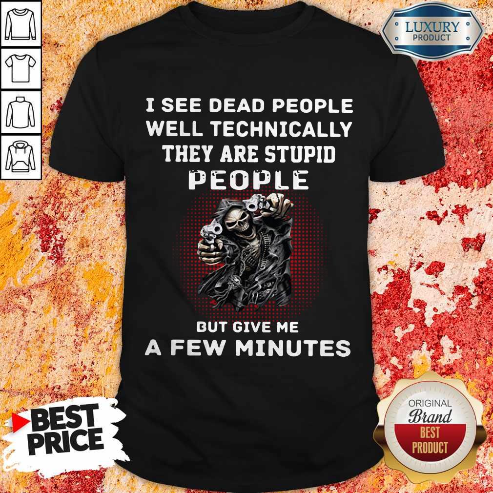 I See Dead People Well Technically They Are Stupid People But Give Me A Few Minutes Shirt