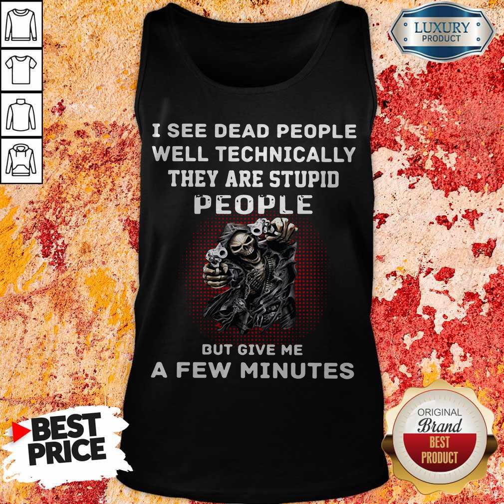 I See Dead People Well Technically They Are Stupid People But Give Me A Few Minutes Shirt - Image 3