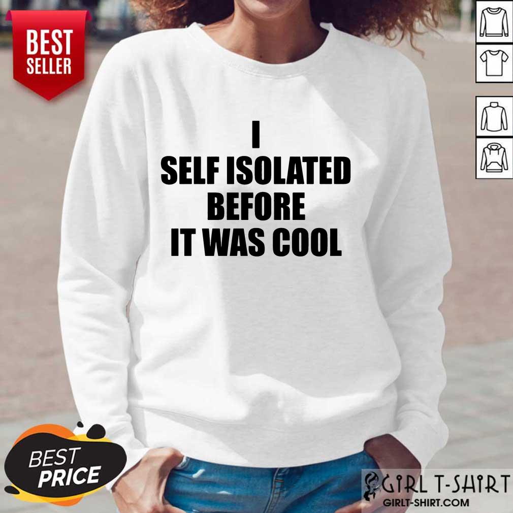 I Self Isolate Before It Was Cool Shirt - Image 5