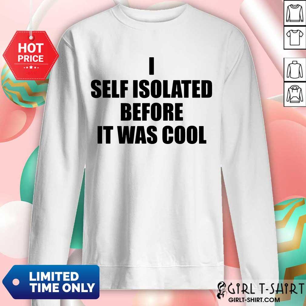 I Self Isolate Before It Was Cool Shirt - Image 4