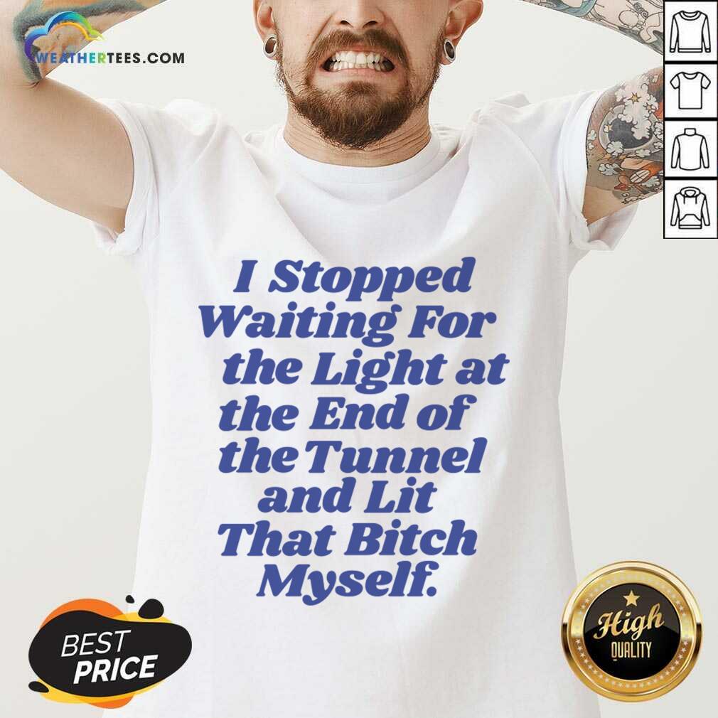 I Stopped Waiting For The Light At The End Of The Tunnel And Lit That Bitch Myself Shirt - Image 4