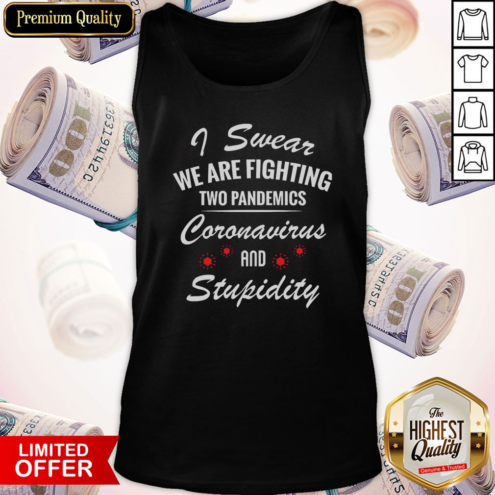 I Swear We Are Fighting Two Pandemics Coronavirus And Stupidity Shirt - Image 3