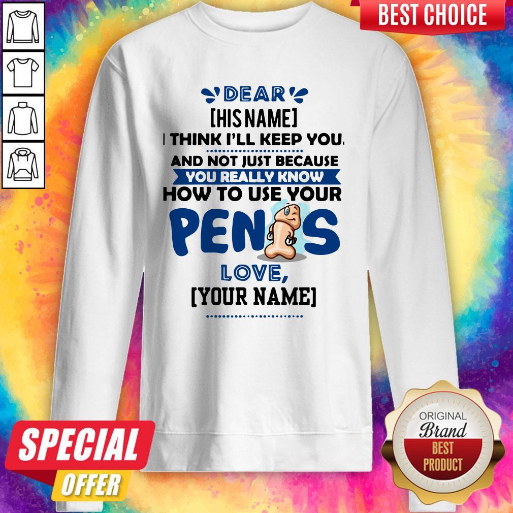 I Think I’ll Keep You Not Just Because You Know How To Use Your Penis Shirt - Image 5