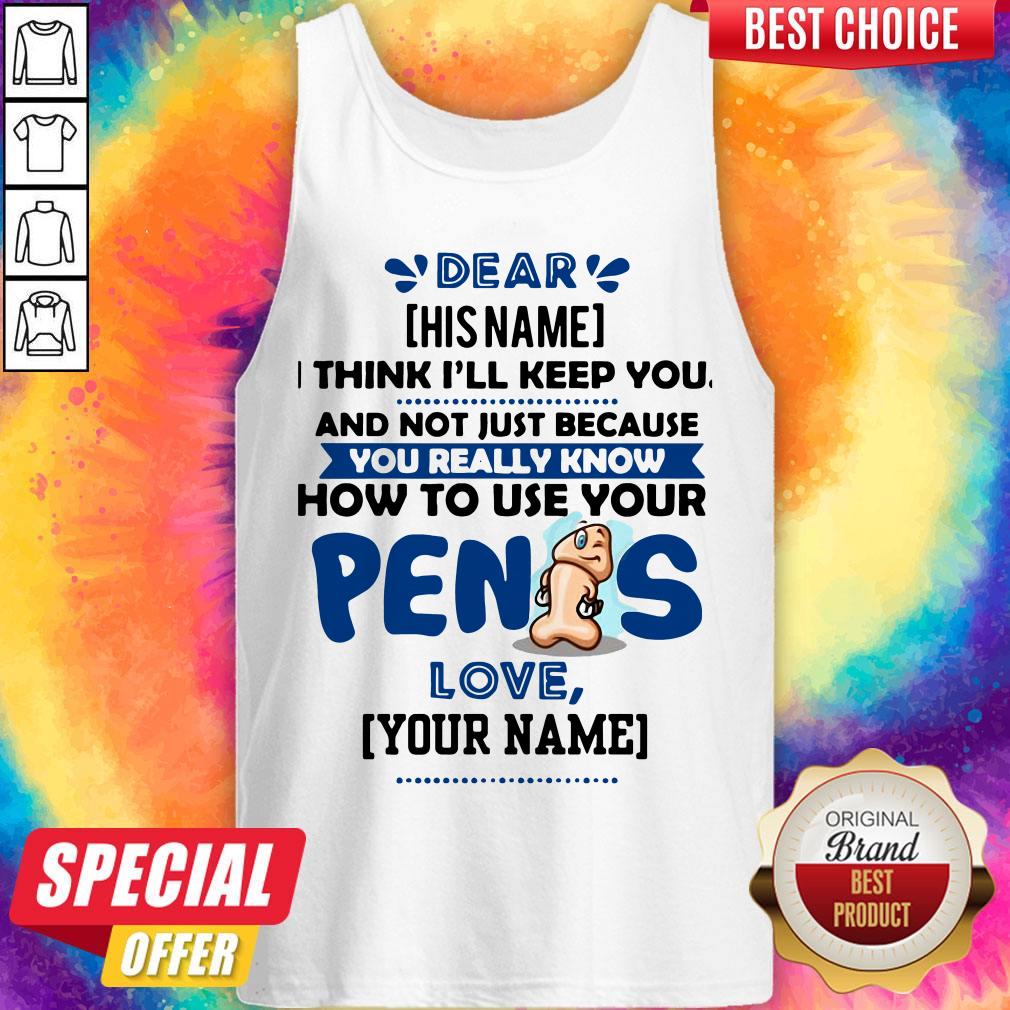I Think I’ll Keep You Not Just Because You Know How To Use Your Penis Shirt - Image 4