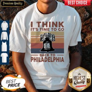 I Think It’s Time To Go Back To Philadelphia Vintage Shirt