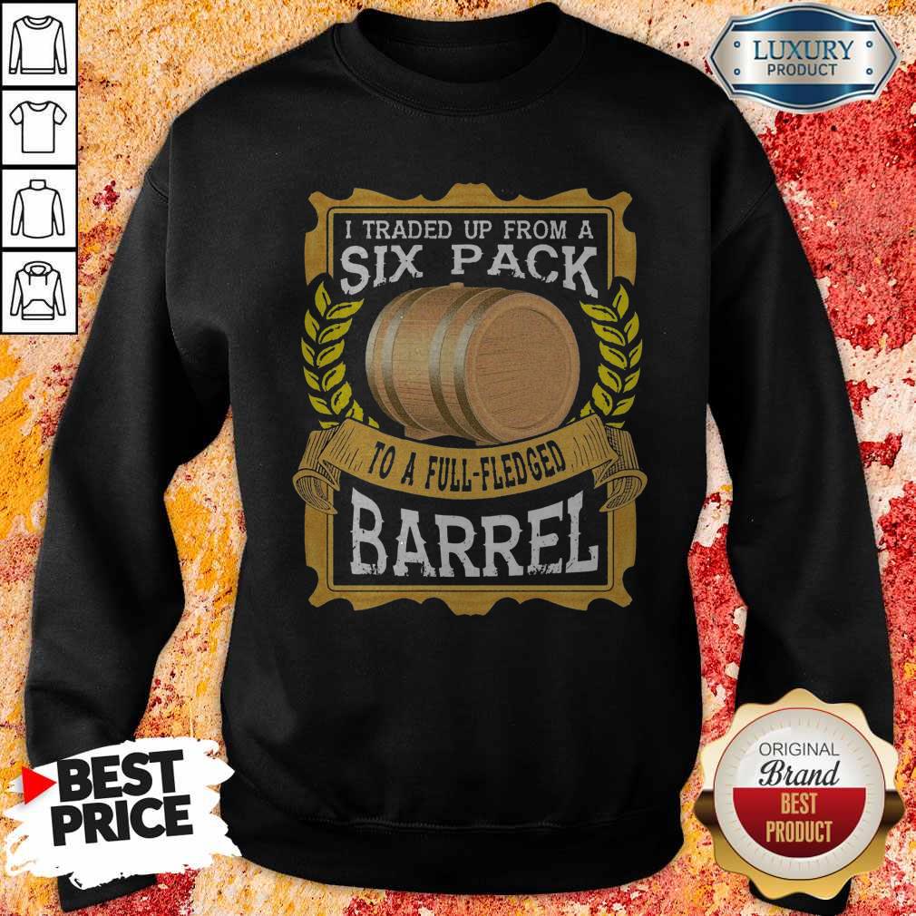 I Traded Up From A Six Pack To A Full Fledged Barrel Shirt - Image 5