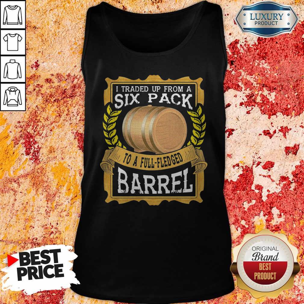 I Traded Up From A Six Pack To A Full Fledged Barrel Shirt - Image 4