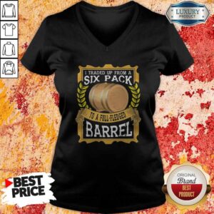 Alternative view of I Traded Up From A Six Pack To A Full Fledged Barrel Shirt