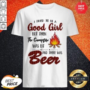 I Tried To Be A Good Girl But Then The Campfire Was Lit And There Was Beer Shirt