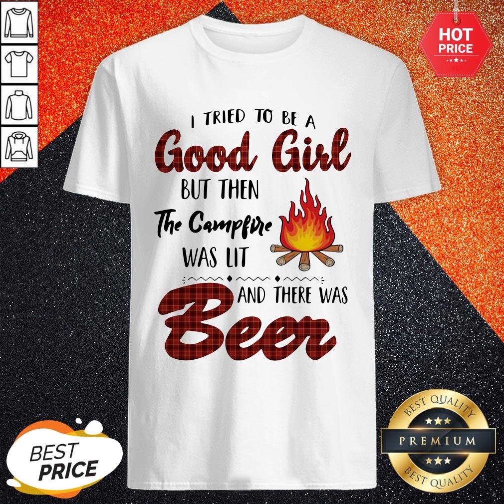 I Tried To Be A Good Girl But Then The Campfire Was Lit And There Was Beer Shirt