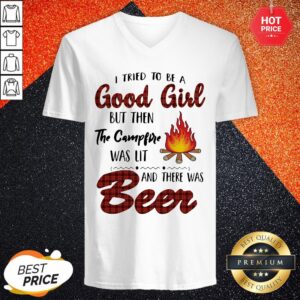 Alternative view of I Tried To Be A Good Girl But Then The Campfire Was Lit And There Was Beer Shirt