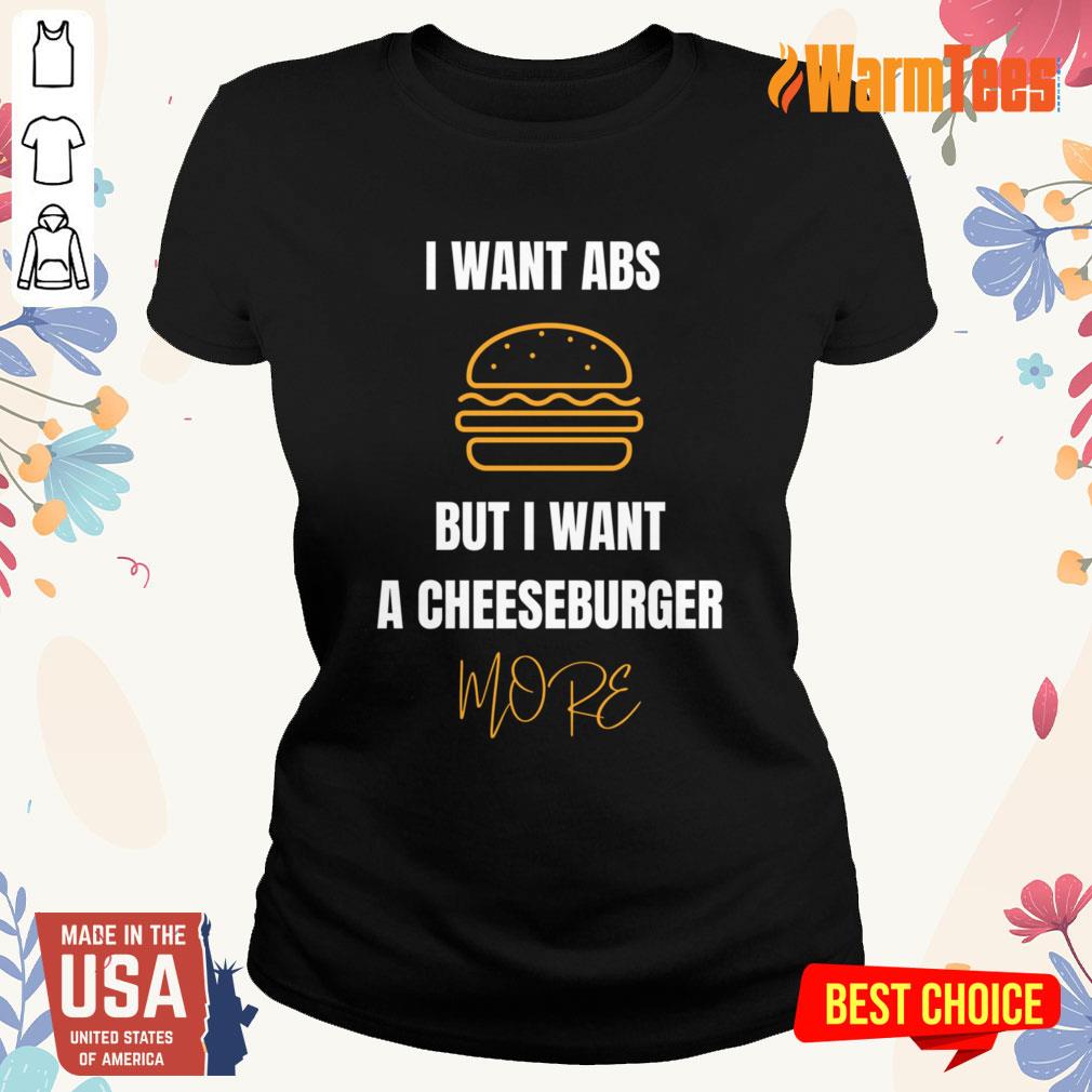 I Want Abs But I Want A Cheeseburger More Shirt - Image 4