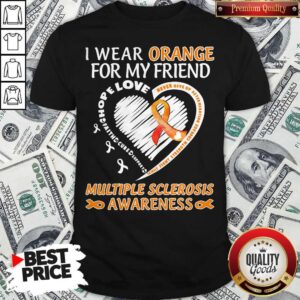 I Wear Orange For My Friend Multiple Sclerosis Awareness Family Fight Strength Courage Shirt