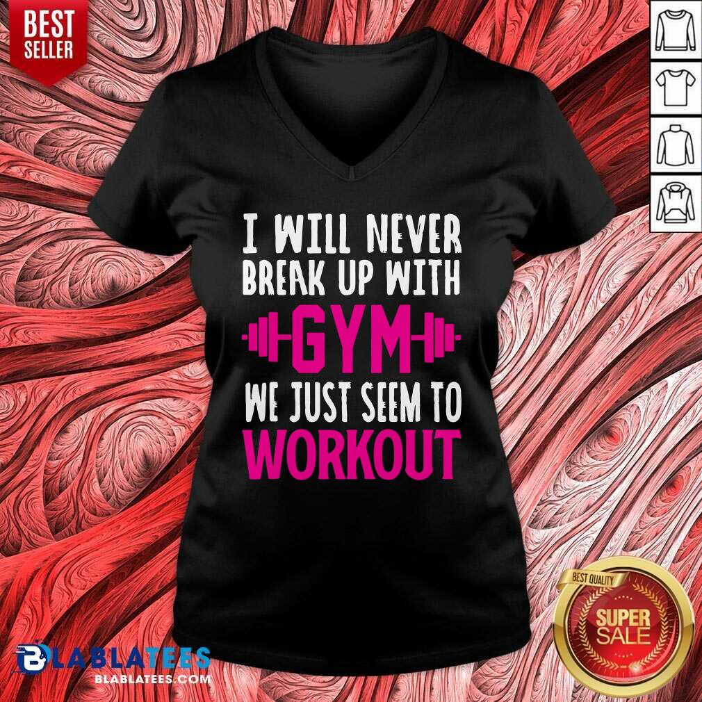 I Will Never Breakup With Gym We Just Seem To Workout Shirt - Image 2