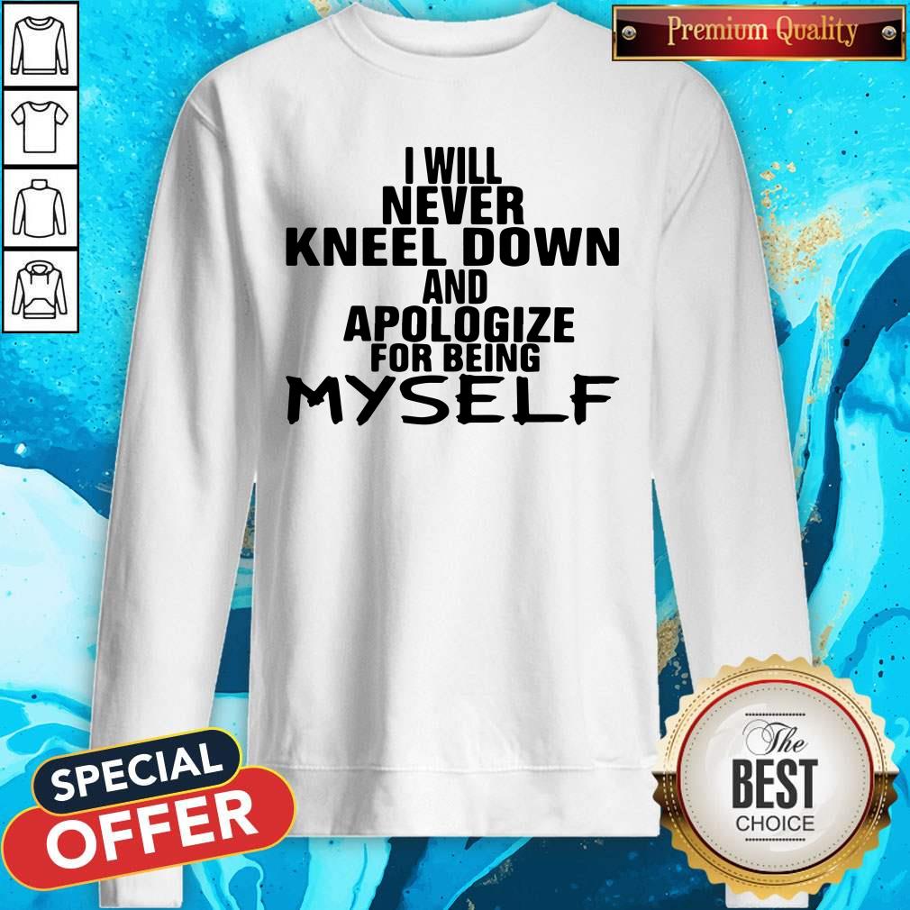 I Will Never Kneel Down And Apologize For Being Myself Shirt - Image 5