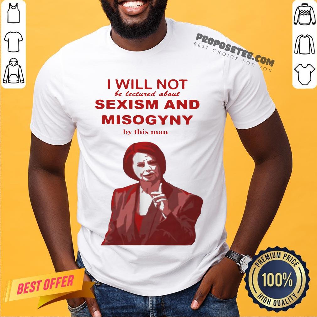 I Will Not Be Lectured About Sexism And Misogyny By This Man Shirt