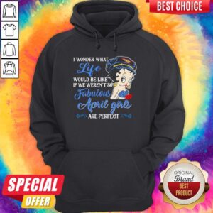 Alternative view of I Wonder What Life Would Be Like If We Weren't So Fabulous April Girls Are Perfect Lady Shirt