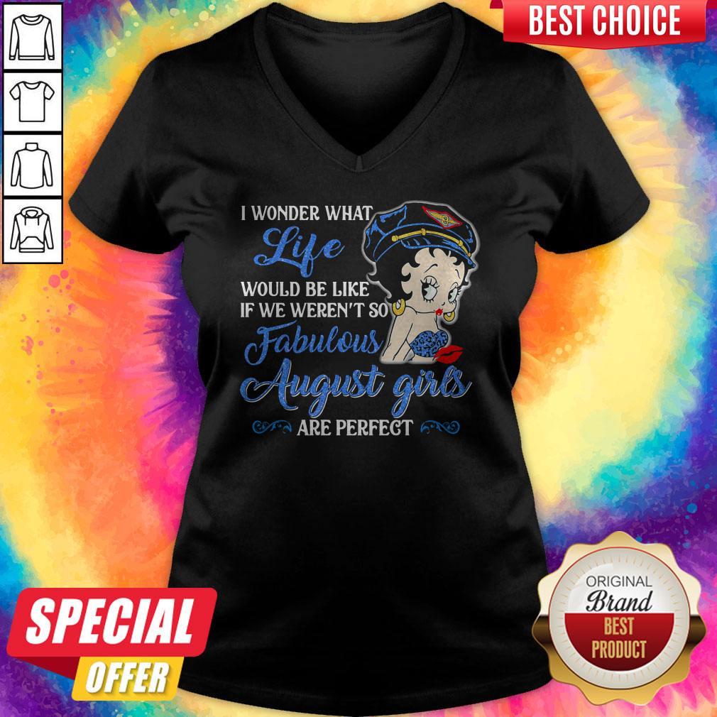 I Wonder What Life Would Be Like If We Weren't So Fabulous August Girls Are Perfect Lady Shirt - Image 4