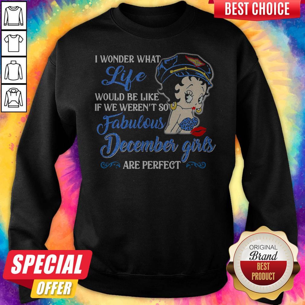 I Wonder What Life Would Be Like If We Weren't So Fabulous December Girls Are Perfect Lady Shirt - Image 2