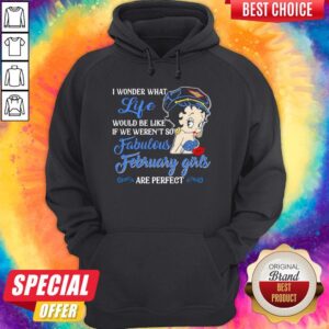 Alternative view of I Wonder What Life Would Be Like If We Weren't So Fabulous February Girls Are Perfect Lady Shirt