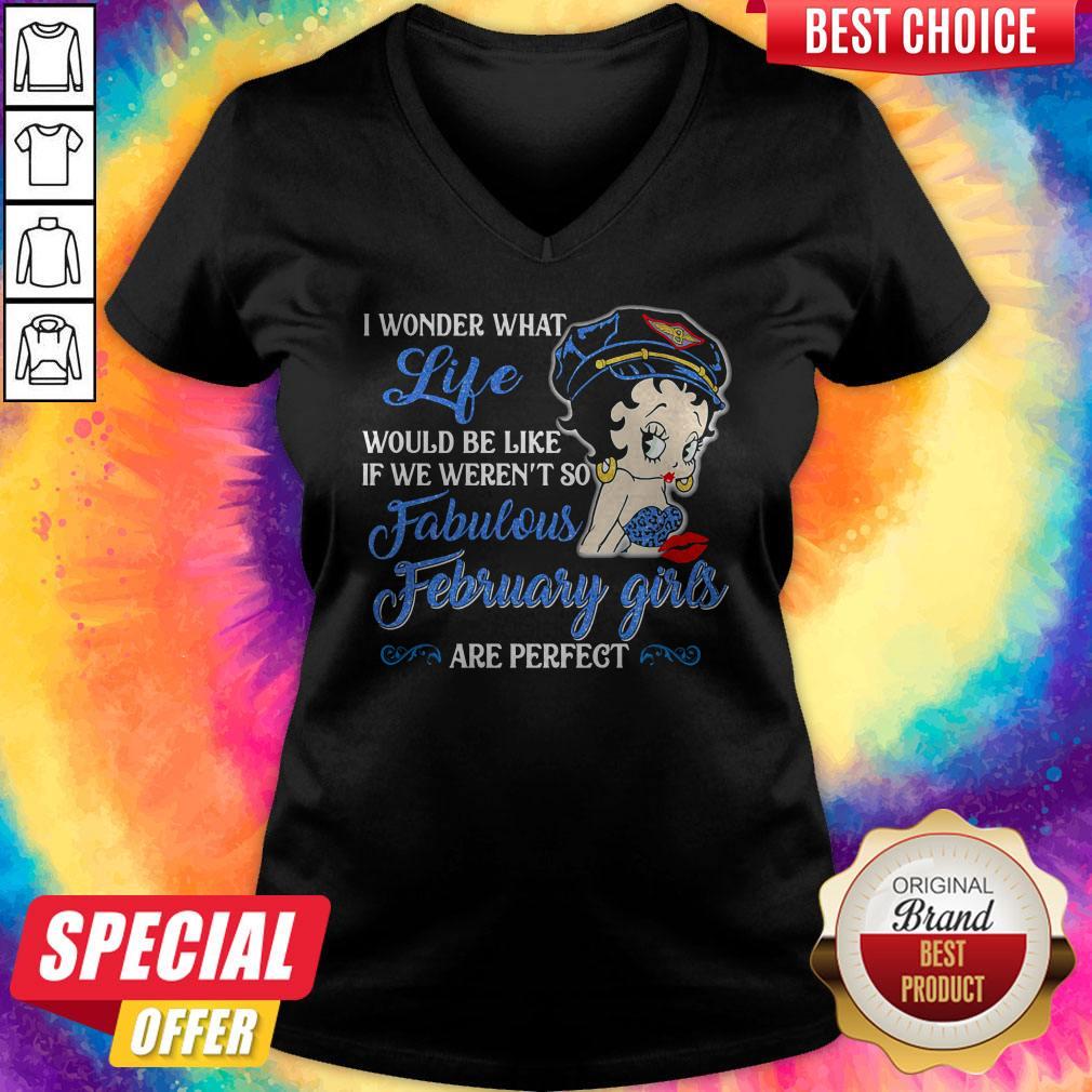 I Wonder What Life Would Be Like If We Weren't So Fabulous February Girls Are Perfect Lady Shirt - Image 3