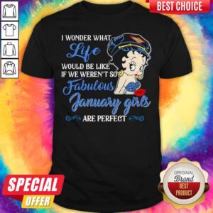 I Wonder What Life Would Be Like If We Weren't So Fabulous January Girls Are Perfect Lady Shirt