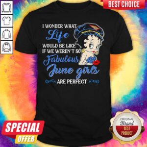 I Wonder What Life Would Be Like If We Weren't So Fabulous June Girls Are Perfect Lady Shirt