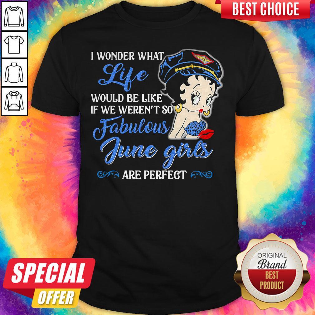 I Wonder What Life Would Be Like If We Weren't So Fabulous June Girls Are Perfect Lady Shirt