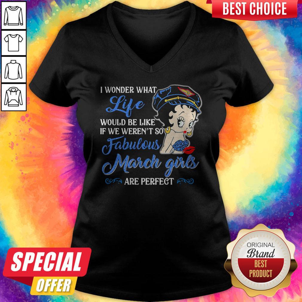 I Wonder What Life Would Be Like If We Weren't So Fabulous March Girls Are Perfect Lady Shirt - Image 4