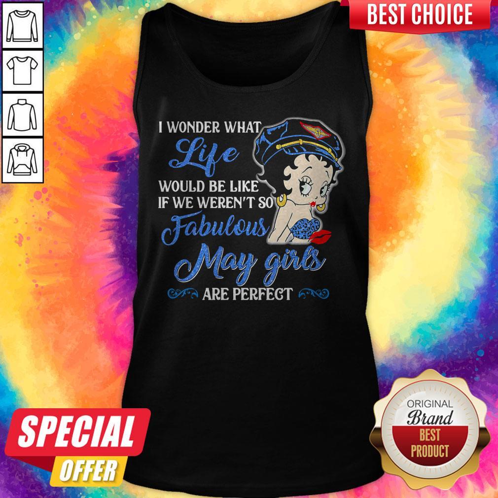 I Wonder What Life Would Be Like If We Weren't So Fabulous May Girls Are Perfect Lady Shirt - Image 5