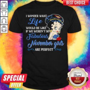 I Wonder What Life Would Be Like If We Weren't So Fabulous November Girls Are Perfect Lady Shirt