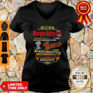 Alternative view of I Work At Burger King I Use Excessive Sarcasm At Work Because Punching Shirt